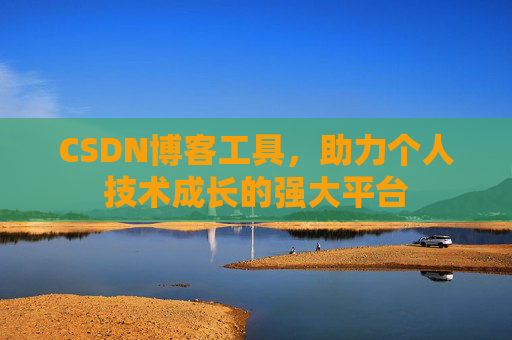 CSDN博客工具，助力个人技术成长的强大平台